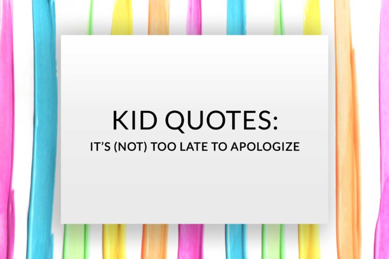 Kid Quotes: It’s Not Too Late To Apologize