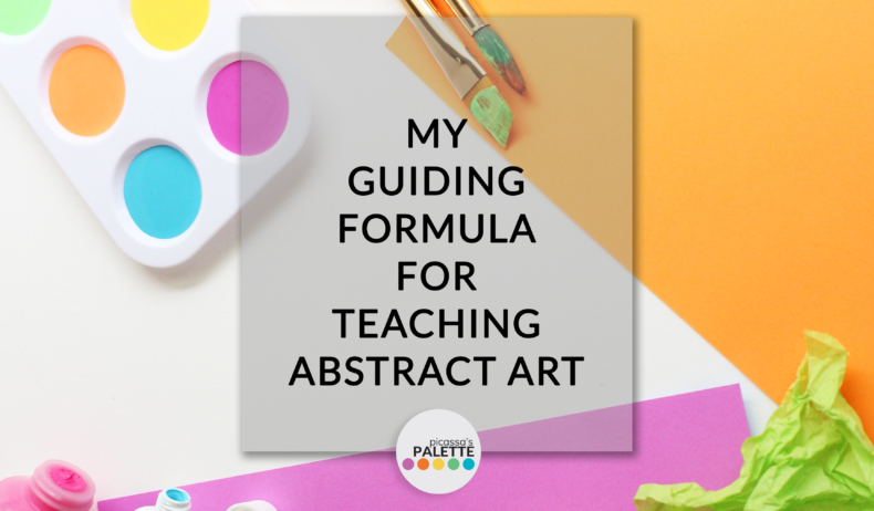 MY GUIDING FORMULA FOR TEACHING ABSTRACT ART - Blog Title in text and aesthetic background with colorful paper and painting supplies