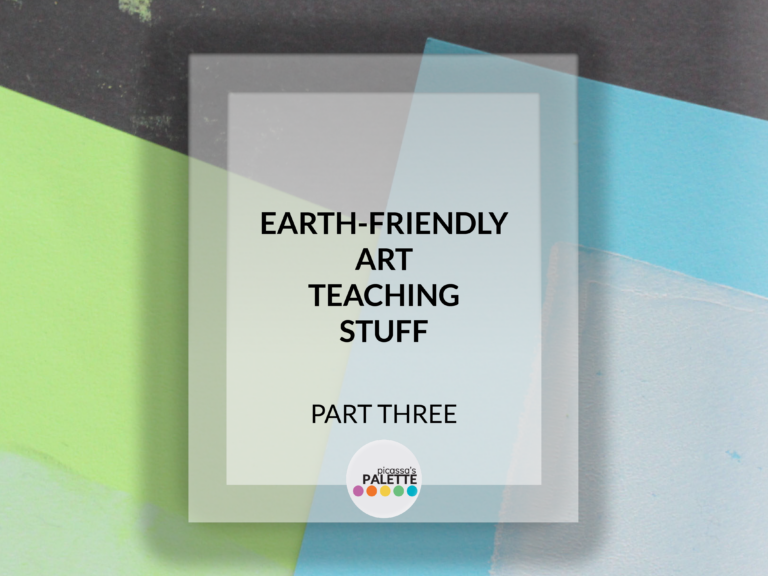Earth-Conscious and Budget-Friendly Art Teaching Stuff, Part III